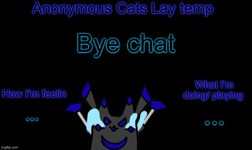 Oc giveaways in the comments | Bye chat; ... ... | image tagged in anonymous cats temp template | made w/ Imgflip meme maker