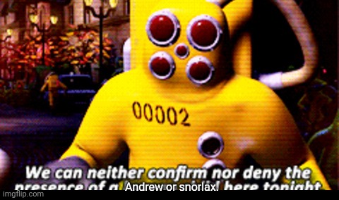 Neither Confirm or deny | Andrew or snorlax. | image tagged in neither confirm or deny | made w/ Imgflip meme maker