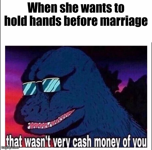 That's Not Very Diddly Doodly of You | When she wants to hold hands before marriage | image tagged in that wasn t very cash money | made w/ Imgflip meme maker