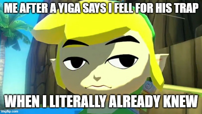 Zelda | ME AFTER A YIGA SAYS I FELL FOR HIS TRAP; WHEN I LITERALLY ALREADY KNEW | image tagged in zelda | made w/ Imgflip meme maker