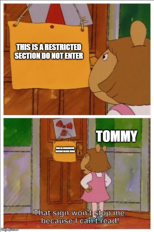 This sign can't stop me | THIS IS A RESTRICTED SECTION DO NOT ENTER; TOMMY; THIS IS A RESTRICTED SECTION DO NOT ENTER | image tagged in this sign can't stop me | made w/ Imgflip meme maker