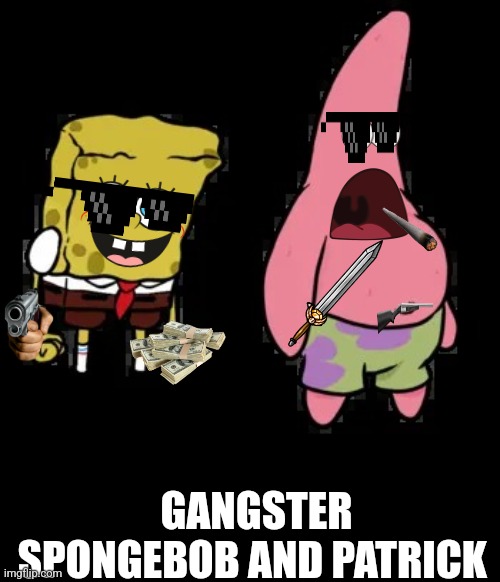 MCM Gangster SpongeBob And Patrick | GANGSTER SPONGEBOB AND PATRICK | image tagged in mcm faceless spongebob and patrick | made w/ Imgflip meme maker