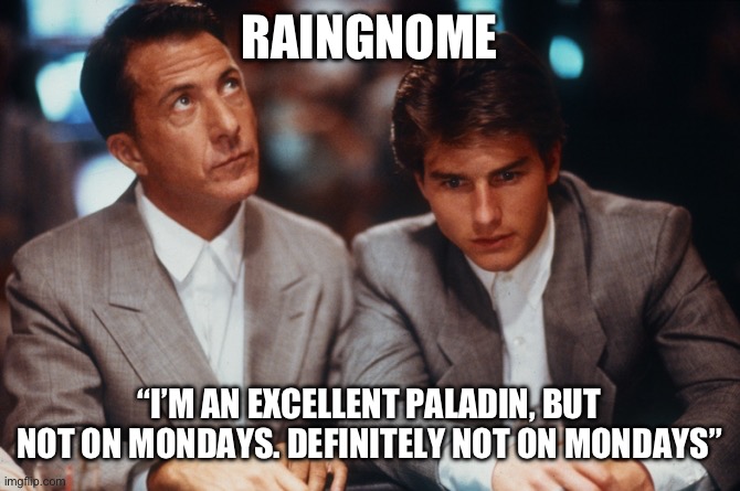 Definitely Rain Man | RAINGNOME; “I’M AN EXCELLENT PALADIN, BUT NOT ON MONDAYS. DEFINITELY NOT ON MONDAYS” | image tagged in definitely rain man | made w/ Imgflip meme maker