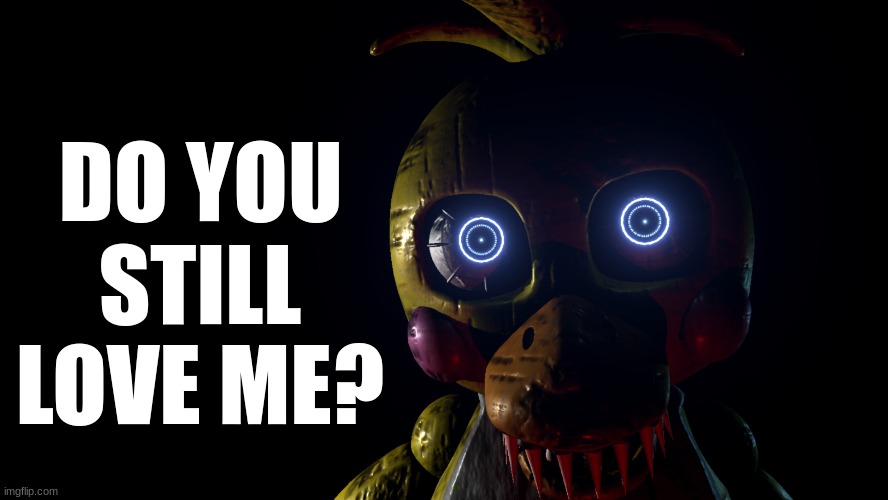 Who still simps for toy chica??? | DO YOU; STILL LOVE ME? | image tagged in fnaf,fnaf 2 | made w/ Imgflip meme maker