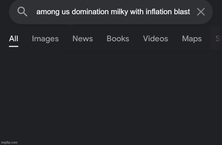 Fake search | among us domination milky with inflation blast | image tagged in fake search | made w/ Imgflip meme maker