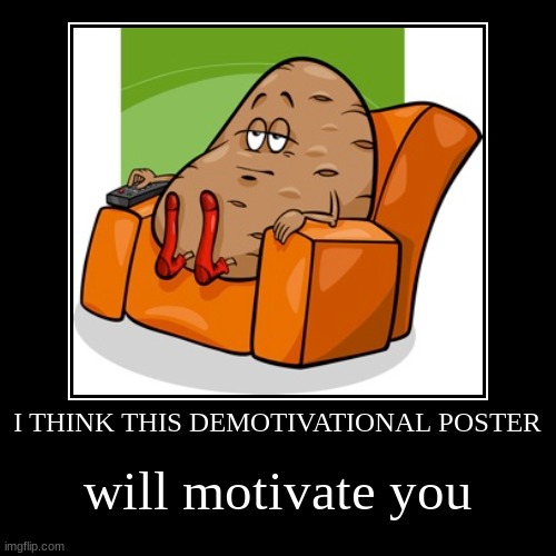 let's motivate the unmotivated | I THINK THIS DEMOTIVATIONAL POSTER | will motivate you | image tagged in funny,demotivationals,motivation | made w/ Imgflip demotivational maker