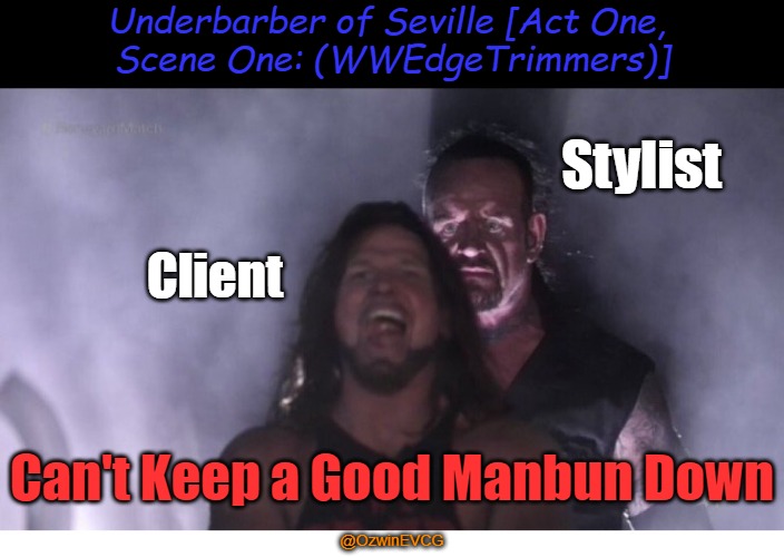 Underbarber of Seville | Underbarber of Seville [Act One, 
Scene One: (WWEdgeTrimmers)]; Stylist; Client; Can't Keep a Good Manbun Down; @OzwinEVCG | image tagged in styles and undertakers,eyeroll meme,rossini will haunt me,pro wrestling,bad hair day,professional service | made w/ Imgflip meme maker