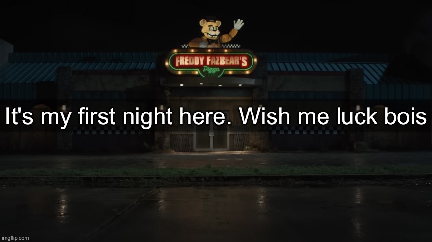 It's my first night here. Wish me luck bois | made w/ Imgflip meme maker