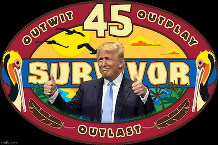 Survivor | image tagged in survivor,45,trump,outlast,outplay | made w/ Imgflip meme maker