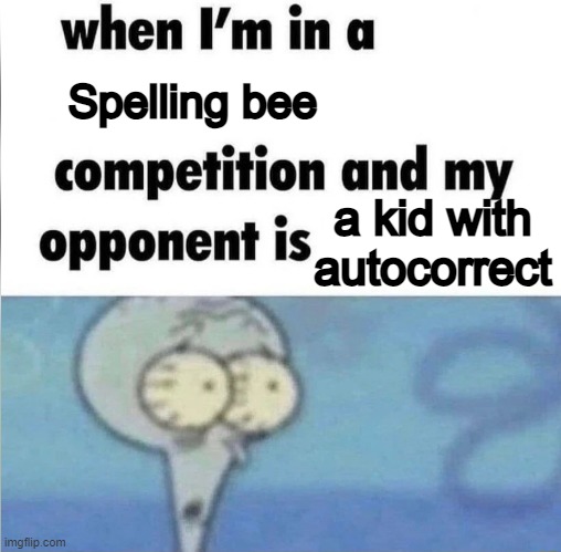 whe i'm in a competition and my opponent is | Spelling bee; a kid with autocorrect | image tagged in whe i'm in a competition and my opponent is,spelling bee,autocorrect | made w/ Imgflip meme maker