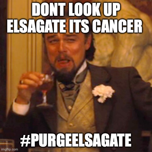 Laughing Leo | DONT LOOK UP ELSAGATE ITS CANCER; #PURGEELSAGATE | image tagged in memes,laughing leo | made w/ Imgflip meme maker