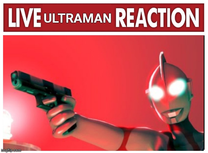 Ultraman is disappointed in you | ULTRAMAN | image tagged in live reaction | made w/ Imgflip meme maker