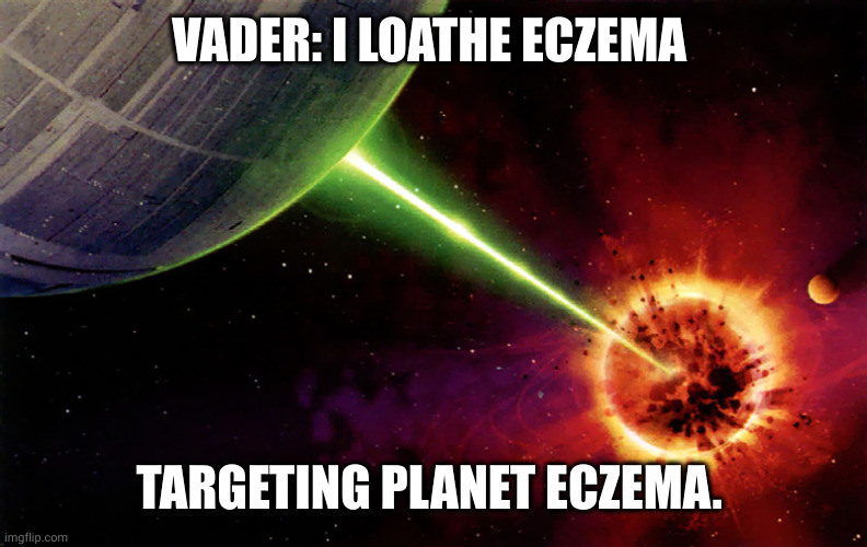 Rash Wars: Death Star versus Eczema | VADER: I LOATHE ECZEMA; TARGETING PLANET ECZEMA. | image tagged in death star firing,eczema,rash wars,memes,star wars,darth vader | made w/ Imgflip meme maker