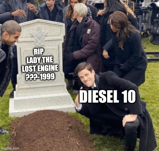 Grant Gustin over grave | RIP 
LADY THE LOST ENGINE
???-1999; DIESEL 10 | image tagged in grant gustin over grave | made w/ Imgflip meme maker