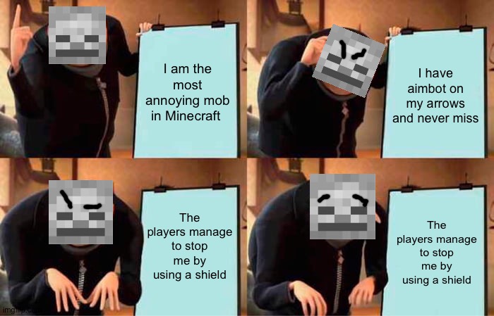 Rip skeleton | I am the most annoying mob in Minecraft; I have aimbot on my arrows and never miss; The players manage to stop me by using a shield; The players manage to stop me by using a shield | image tagged in memes,gru's plan,gaming,minecraft,video games,minecraft memes | made w/ Imgflip meme maker
