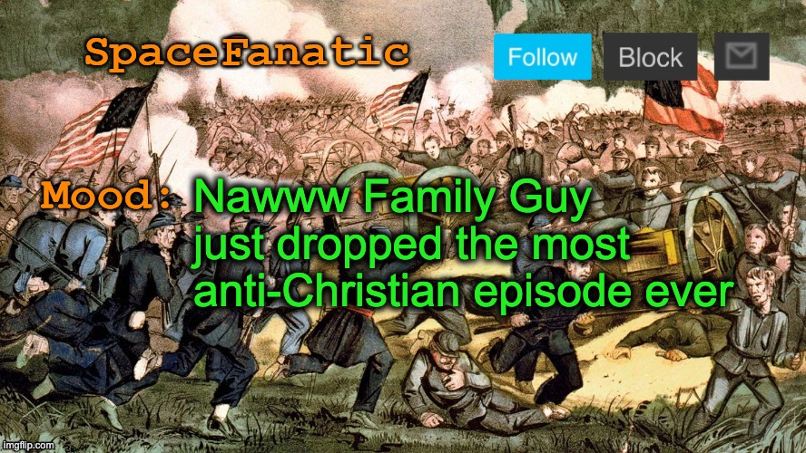 SpaceFanatic’s Civil War Announcement Template | Nawww Family Guy just dropped the most anti-Christian episode ever | image tagged in spacefanatic s civil war announcement template | made w/ Imgflip meme maker