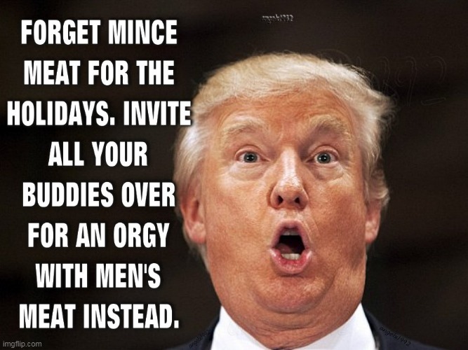 image tagged in holidays,mince meat,maga morons,clown car republicans,orgy,lgbtq | made w/ Imgflip meme maker