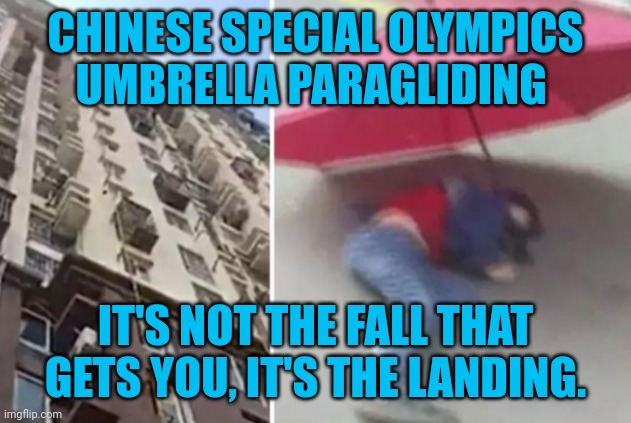 Funny | CHINESE SPECIAL OLYMPICS UMBRELLA PARAGLIDING; IT'S NOT THE FALL THAT GETS YOU, IT'S THE LANDING. | image tagged in funny | made w/ Imgflip meme maker