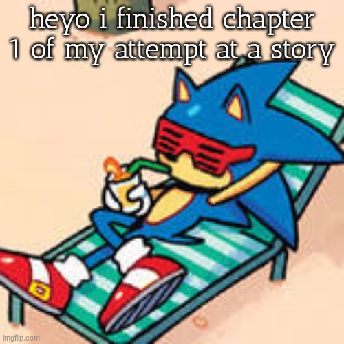 sonic chilling | heyo i finished chapter 1 of my attempt at a story | image tagged in sonic chilling | made w/ Imgflip meme maker