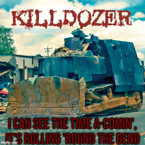 KillDozer 2 : The Black Fleet | I can see the time a-comin', it's rolling 'round the bend | image tagged in civil war,bill of rights,constitution,declaration of independence,2nd amendment,government corruption | made w/ Imgflip meme maker