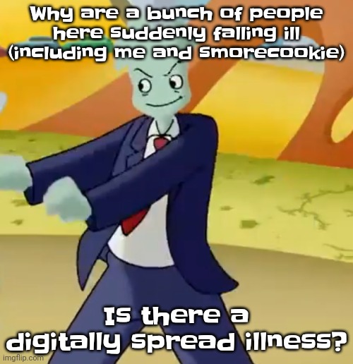 I just feel really dizzy and nauseous | Why are a bunch of people here suddenly falling ill (including me and smorecookie); Is there a digitally spread illness? | image tagged in california girls | made w/ Imgflip meme maker