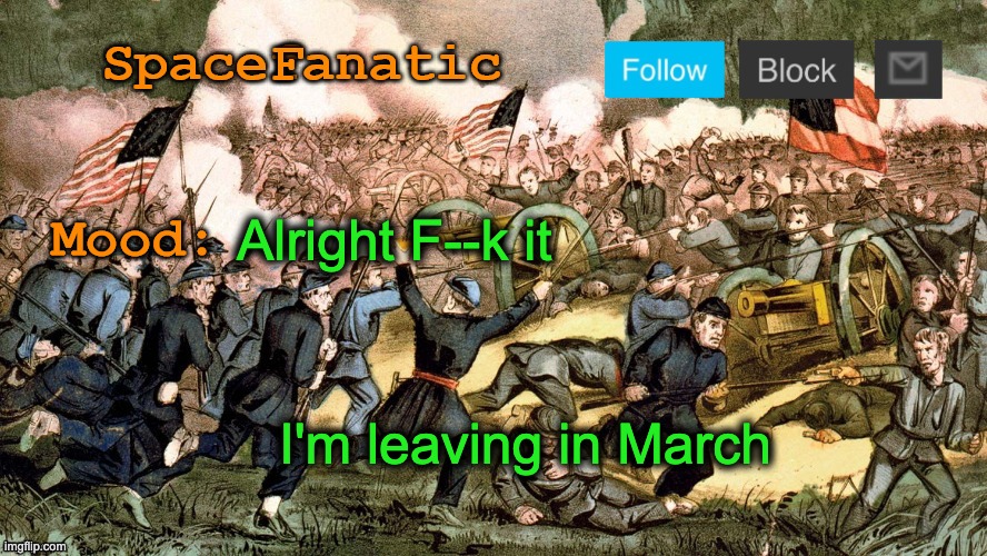 SpaceFanatic’s Civil War Announcement Template | Alright F--k it; I'm leaving in March | image tagged in spacefanatic s civil war announcement template | made w/ Imgflip meme maker