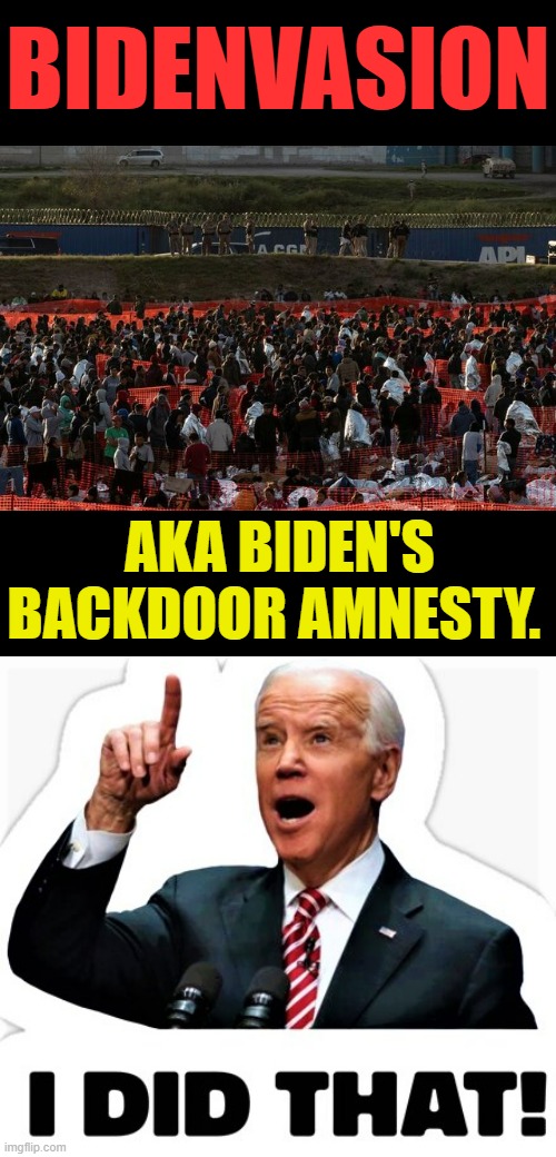 I'm Wondering Why Anyone Would Expect Anything Else? | image tagged in biden - i did that,memes,joe biden,invasion,backdoor,amnesty | made w/ Imgflip meme maker
