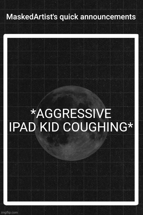 Help | *AGGRESSIVE IPAD KID COUGHING* | made w/ Imgflip meme maker