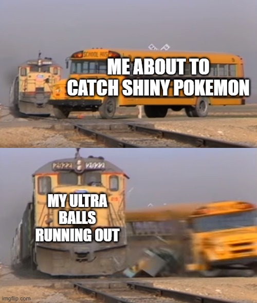 A problem we all know... | ME ABOUT TO CATCH SHINY POKEMON; MY ULTRA BALLS RUNNING OUT | image tagged in funny | made w/ Imgflip meme maker