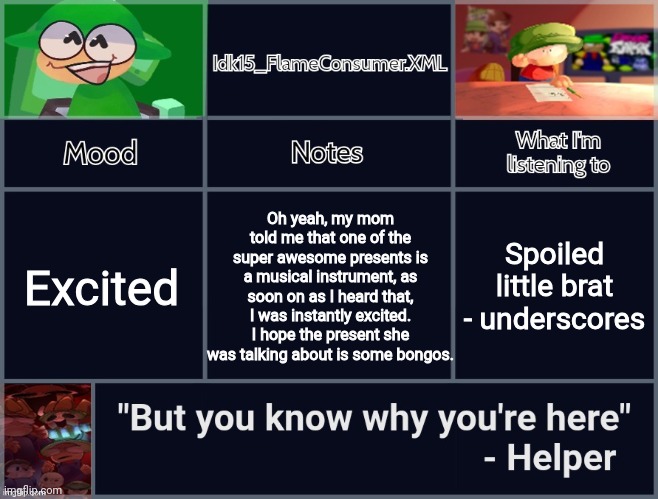 I can't wait for Christmas!!!! | Oh yeah, my mom told me that one of the super awesome presents is a musical instrument, as soon on as I heard that, I was instantly excited. I hope the present she was talking about is some bongos. Excited; Spoiled little brat - underscores | image tagged in idk's revived d b announcement template | made w/ Imgflip meme maker