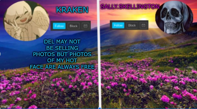 sally.skellington and kraken announcment template | DEL MAY NOT BE SELLING PHOTOS BUT PHOTOS OF MY HOT FACE ARE ALWAYS FREE | image tagged in sallie skellington and kraken announcment template | made w/ Imgflip meme maker