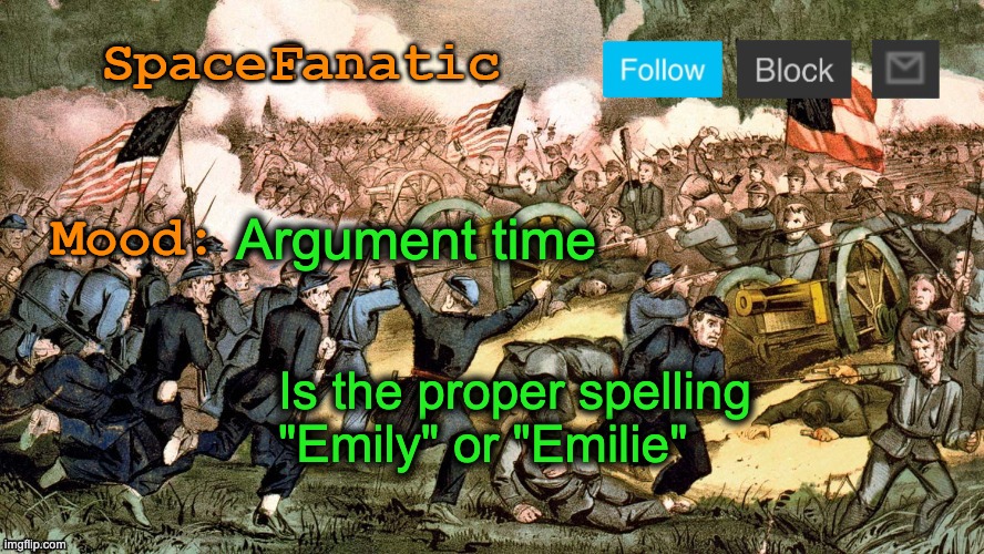 I know people named both | Argument time; Is the proper spelling "Emily" or "Emilie" | image tagged in spacefanatic s civil war announcement template | made w/ Imgflip meme maker