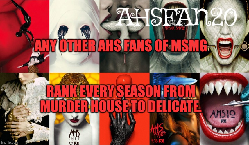 AHSFAN20 Announcement Template | ANY OTHER AHS FANS OF MSMG; RANK EVERY SEASON FROM MURDER HOUSE TO DELICATE. | image tagged in ahsfan20 announcement template | made w/ Imgflip meme maker