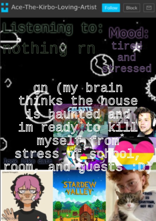 [Mask: you're doing great! I'm proud of you muffinhead!!!] | tired and stressed; nothing rn; gn (my brain thinks the house is haunted and im ready to kill myself from stress of school, room, and guests :D) | made w/ Imgflip meme maker