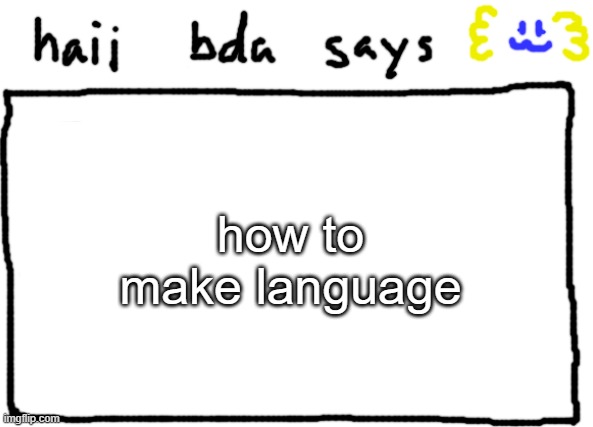 bda announcement temp | how to make language | image tagged in bda announcement temp | made w/ Imgflip meme maker