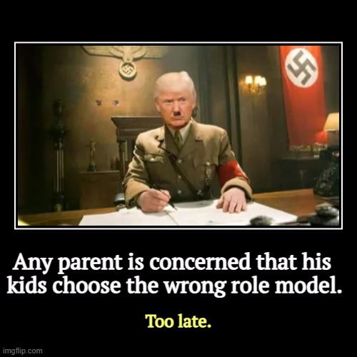 Any parent is concerned that his 
kids choose the wrong role model. | Too late. | image tagged in funny,demotivationals,trump,hitler,role model,disaster | made w/ Imgflip demotivational maker
