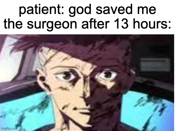 surgeon | patient: god saved me
the surgeon after 13 hours: | image tagged in funny | made w/ Imgflip meme maker