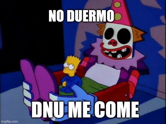 No duermo payaso me come | NO DUERMO; DNU ME COME | image tagged in no duermo payaso me come | made w/ Imgflip meme maker