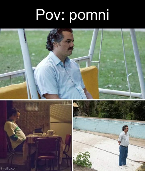 D: | Pov: pomni | image tagged in memes,sad pablo escobar,the amazing digital circus | made w/ Imgflip meme maker