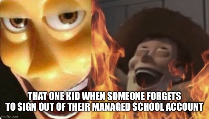 Evil Woody | THAT ONE KID WHEN SOMEONE FORGETS TO SIGN OUT OF THEIR MANAGED SCHOOL ACCOUNT | image tagged in evil woody | made w/ Imgflip meme maker