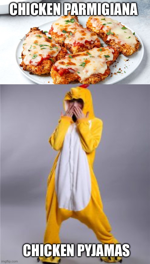 Chicken Parmigiana | CHICKEN PARMIGIANA; CHICKEN PYJAMAS | image tagged in chicken,parmigiana,pajamas | made w/ Imgflip meme maker