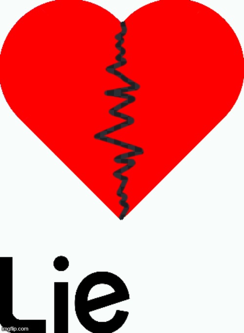 tell a lie, y o u  h a v e  t o | image tagged in lies | made w/ Imgflip meme maker