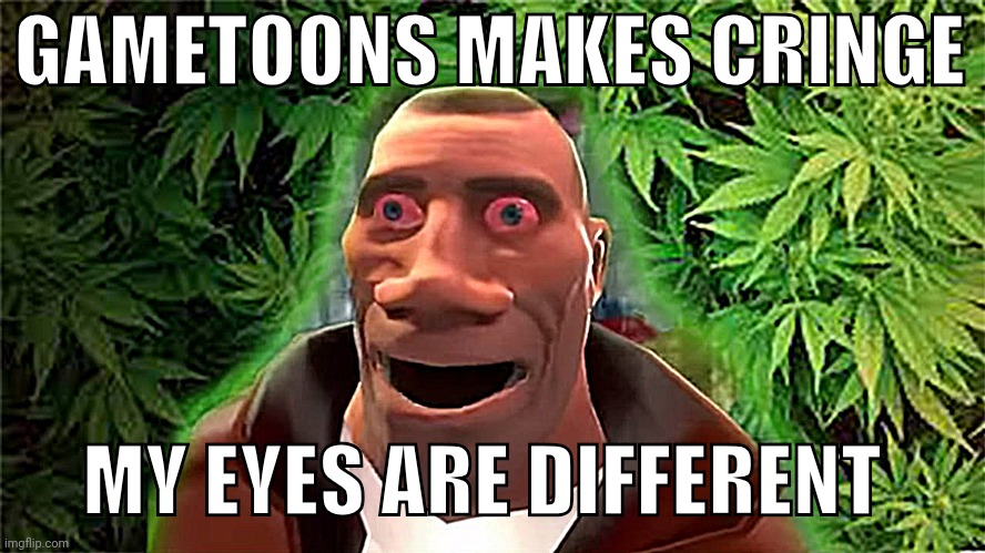 Soldier high | GAMETOONS MAKES CRINGE MY EYES ARE DIFFERENT | image tagged in soldier high | made w/ Imgflip meme maker