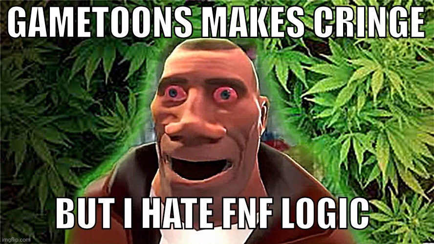 Fnf LOGIC is bad | GAMETOONS MAKES CRINGE; BUT I HATE FNF LOGIC | image tagged in soldier high,bad,worst series,gametoons | made w/ Imgflip meme maker