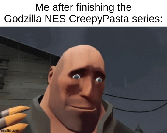 such a beautiful work of art. the ending hit mes very hard though | Me after finishing the Godzilla NES CreepyPasta series: | image tagged in godzilla,cartoon,sad,memes,creepypasta,game | made w/ Imgflip meme maker