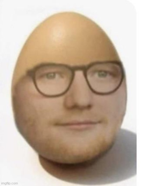 egg sheeran | image tagged in memes,funny,ed sheeran,cursed image | made w/ Imgflip meme maker