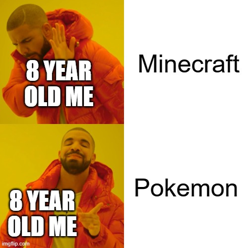 It's the opposite now, but back then Pokemon was the life | Minecraft; 8 YEAR OLD ME; Pokemon; 8 YEAR OLD ME | image tagged in memes,drake hotline bling | made w/ Imgflip meme maker
