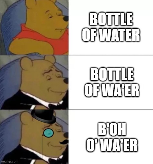 ngl British accent sounds extremely posh | BOTTLE OF WATER; BOTTLE OF WA'ER; B'OH O' WA'ER | image tagged in fancy pooh | made w/ Imgflip meme maker