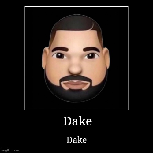 Rare demotivational from me | Dake | Dake | image tagged in funny,demotivationals | made w/ Imgflip demotivational maker