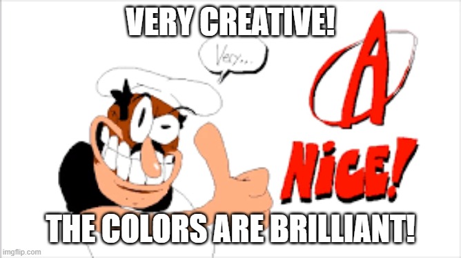 A rank | VERY CREATIVE! THE COLORS ARE BRILLIANT! | image tagged in a rank | made w/ Imgflip meme maker